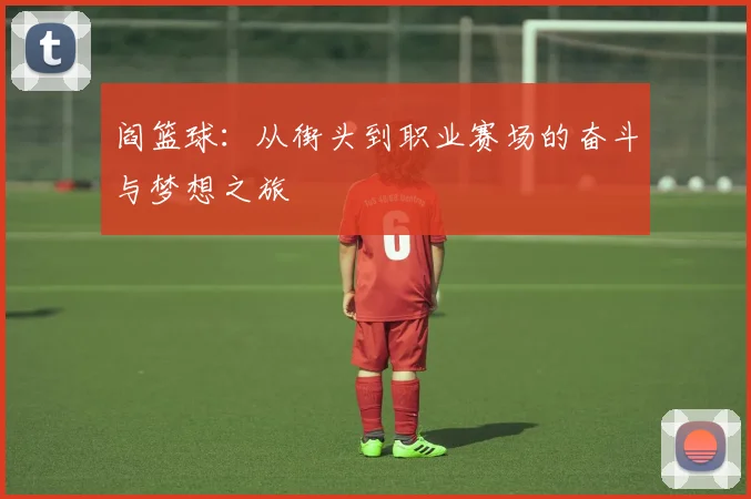 阎篮球：从街头到职业赛场的奋斗与梦想之旅